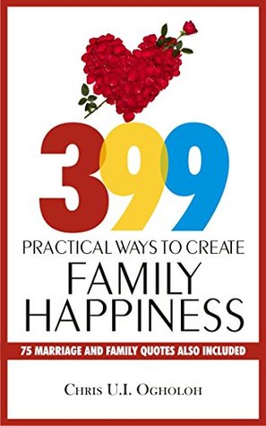 Download 399 Practical Ways To Create Family Happiness:  75 marriage and family Quotes also included - Chris U.I. Ogholoh file in ePub