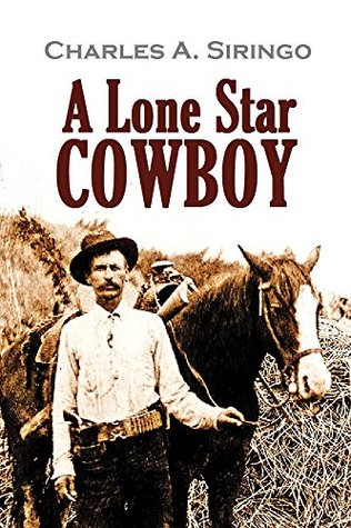 Read online A Lone Star Cowboy: Being Fifty Years’ Experience in the Saddle as Cowboy, Detective and New Mexico Ranger, on Every Cow Trail in the Wooly Old West (1919) - Charles A. Siringo file in ePub