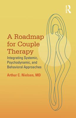 Download A Roadmap for Couple Therapy: Integrating Systemic, Psychodynamic, and Behavioral Approaches - Arthur C Nielsen | ePub