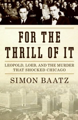 Read online For the Thrill of It: Leopold, Loeb, and the Murder That Shocked Chicago - Simon Baatz | ePub