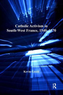 Download Catholic Activism in South-West France, 1540-1570 - Kevin Gould file in ePub
