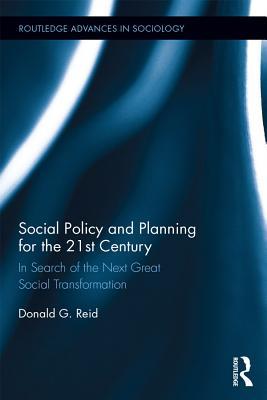 Read online Social Policy and Planning for the 21st Century: In Search of the Next Great Social Transformation - Donald G. Reid | PDF