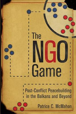 Download The Ngo Game: Post-Conflict Peacebuilding in the Balkans and Beyond - Patrice C McMahon file in PDF