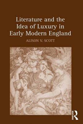 Download Literature and the Idea of Luxury in Early Modern England - Alison V Scott Dr file in ePub