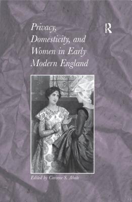 Read Privacy, Domesticity, and Women in Early Modern England - Corinne S Abate | PDF