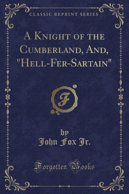 Read online A Knight of the Cumberland, And, Hell-Fer-Sartain (Classic Reprint) - John Fox Jr. | PDF