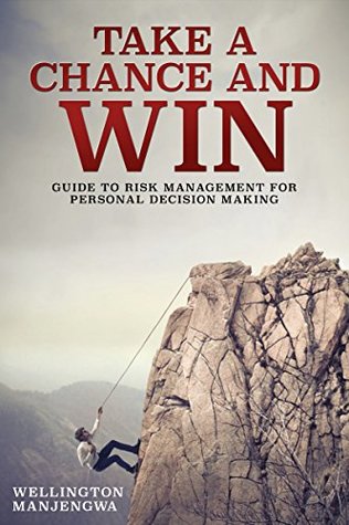 Download TAKE A CHANCE AND WIN: Guide to Risk Management for Personal Decision Making - Wellington Manjengwa file in ePub