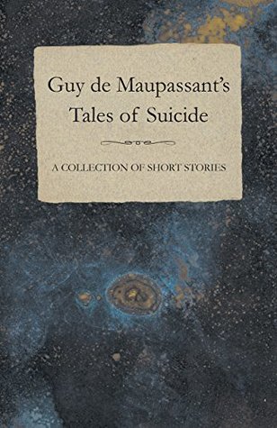 Read online Guy de Maupassant's Tales of Suicide - A Collection of Short Stories - Guy de Maupassant file in ePub