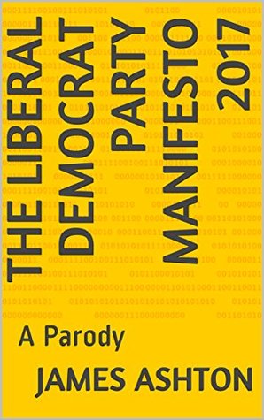 Read online The Liberal Democrat Party Manifesto 2017: A Parody - James Ashton file in ePub