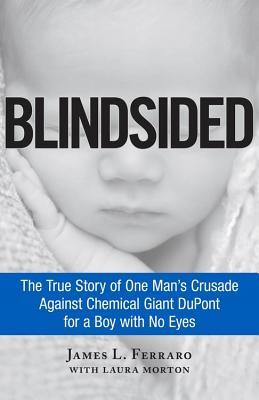 Read Blindsided: The True Story of One Man's Crusade Against Chemical Giant DuPont for a Boy with No Eyes - James L. Ferraro | ePub