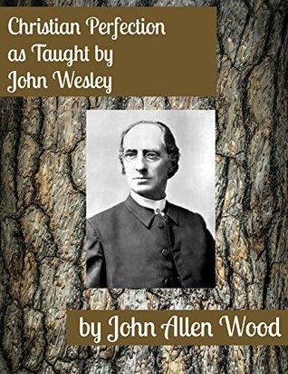 Read online Christian Perfection, as Taught by John Wesley - J. A. Wood | ePub