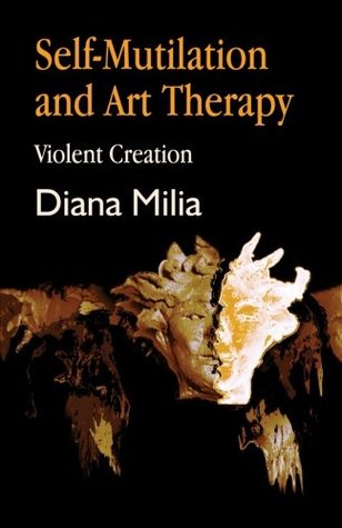 Read Self-Mutilation and Art Therapy: Violent Creation (Arts Therapies) - Diana Milia | PDF