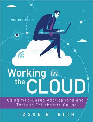 Download Working in the Cloud: Using Web-Based Applications and Tools to Collaborate Online - Jason R. Rich file in ePub