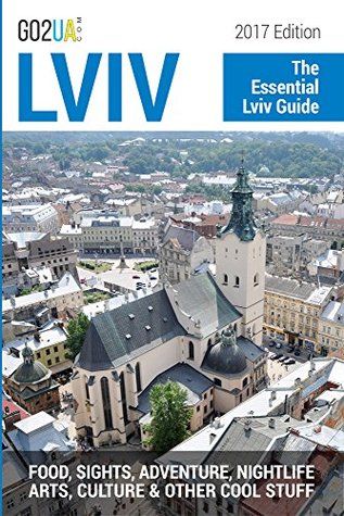 Download Lviv Travel Guide: The Essential Lviv Guide (2017 Edition). What to do in Lviv Ukraine: Food, Sights, Adventure, Nightlife, Arts, Culture and other cool stuff! ((Go2UA travel guides)) - Alina Potter file in PDF