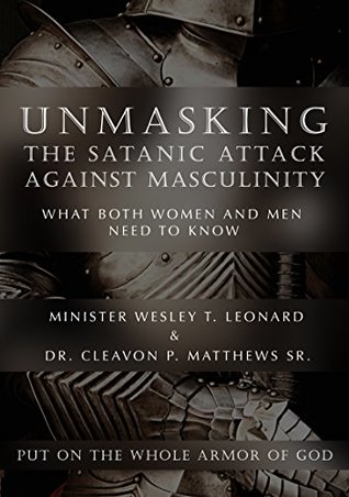 Download Unmasking The Satanic Attack Against Masculinity: What Both Women and Men Need to Know - Wesley T. Leonard | PDF