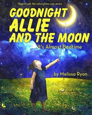 Read online Goodnight Allie and the Moon, It's Almost Bedtime: Personalized Children's Books, Personalized Gifts, and Bedtime Stories - Melissa Ryan | ePub
