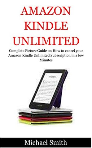 Download AMAZON KINDLE UNLIMITED: Complete Picture Guide on How to cancel your Amazon Kindle Unlimited Subscription in a few Minutes - Micheal Smith | PDF