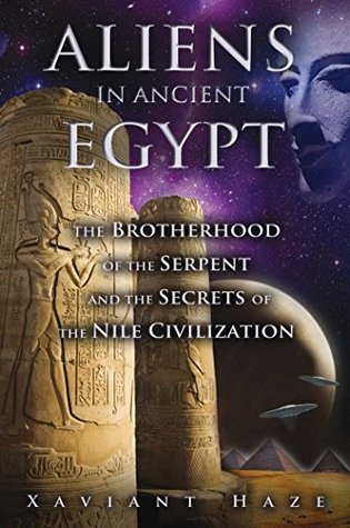 Read Aliens in Ancient Egypt: The Brotherhood of the Serpent and the Secrets of the Nile Civilization - Xaviant Haze file in ePub