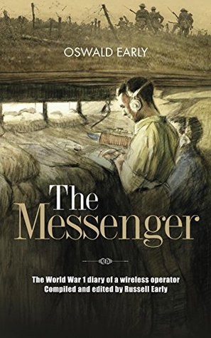 Read online The Messenger: The World War 1 diary of a wireless operator compiled and edited by Russell Early - Oswald Early file in ePub