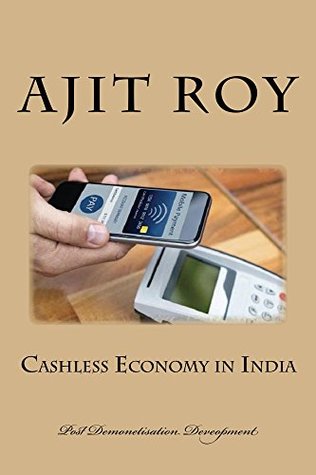 Read Cashless Economy in India- Present Scenario, Potential, Prospect and Challenges (Demonetisation in India Book 3) - Ajit Roy file in ePub
