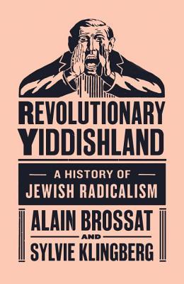 Read online Revolutionary Yiddishland: A History of Jewish Radicalism - Alain Brossat | ePub