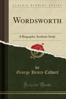Read online Wordsworth: A Biographic Aesthetic Study (Classic Reprint) - George H. Calvert | ePub