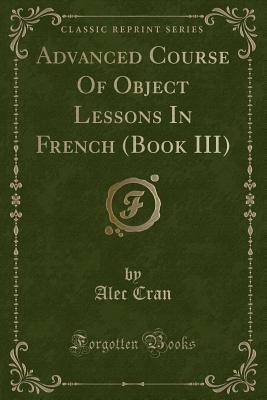 Download Advanced Course of Object Lessons in French (Book III) (Classic Reprint) - Alec Cran file in ePub