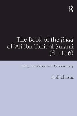 Read online The Book of the Jihad of 'ali Ibn Tahir Al-Sulami (D. 1106): Text, Translation and Commentary - Niall Christie | PDF