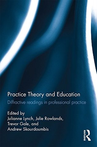 Read Practice Theory and Education: Diffractive readings in professional practice - Julianne Lynch | ePub