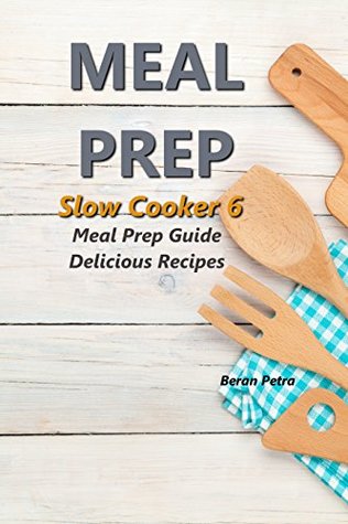 Read online Meal Prep - Slow Cooker 6: Meal Prep Guide - Delicious Recipes - Beran Petra | PDF