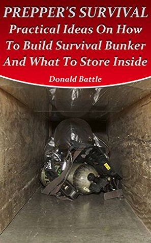 Read online Prepper's Survival: Practical Ideas On How To Build Survival Bunker And What To Store Inside - Donald Battle file in ePub