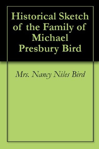 Read online Historical Sketch of the Family of Michael Presbury Bird - Nancy Niles Bird | PDF