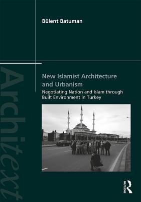 Read New Islamist Architecture and Urbanism: Negotiating Nation and Islam Through Built Environment in Turkey - Beulent Batuman | ePub