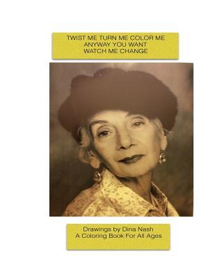 Read Twist Me Turn Me Color Me Anyway You Want Watch Me Change Drawings by Dina Nash - Dina Nash | ePub