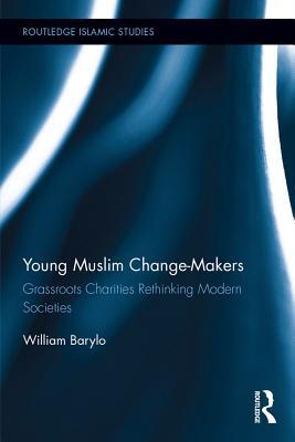 Read Young Muslim Change-Makers: Grassroots Charities Rethinking Modern Societies - William Barylo | PDF