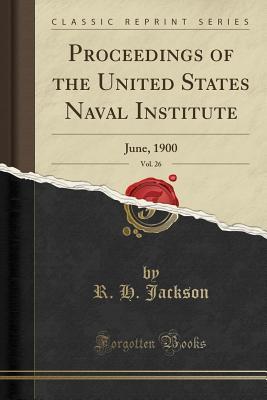 Download Proceedings of the United States Naval Institute, Vol. 26: June, 1900 (Classic Reprint) - R H Jackson file in ePub
