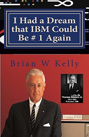 Read I Had a Dream that IBM Could Be # 1 Again: Big Blue's Job Is to Be #1 - Broan Kelly | PDF