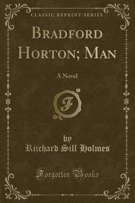 Read online Bradford Horton; Man: A Novel (Classic Reprint) - Riichard Sill Holmes | PDF