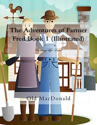 Download The Adventures of Farmer Fred Book 1 (Illustrated): Clearing the Land (Farming Books for Kids) - Old MacDonald | ePub