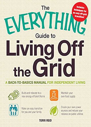 Read online The Everything Guide to Living Off the Grid: A back-to-basics manual for independent living (Everything®) - Terri Reid file in ePub