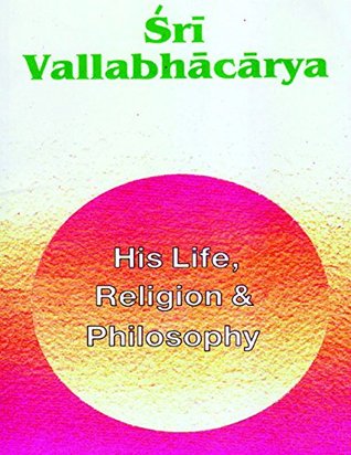 Read online Sri Vallabhacharya: His Life, Religion & Philosophy - Swami Tapasyananda | PDF