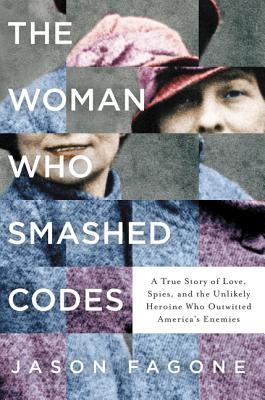 Read The Woman Who Smashed Codes: A True Story of Love, Spies, and the Unlikely Heroine who Outwitted America's Enemies - Jason Fagone file in ePub