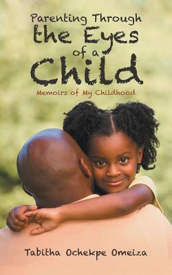 Read Parenting Through the Eyes of a Child: Memoirs of My Childhood - Tabitha Ochekpe Omeiza file in PDF