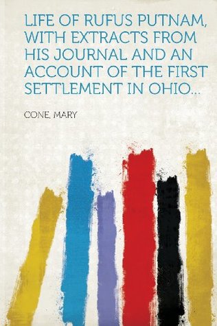 Read online Life of Rufus Putnam, with Extracts from His Journal and an Account of the First Settlement in Ohio - Cone Mary | PDF