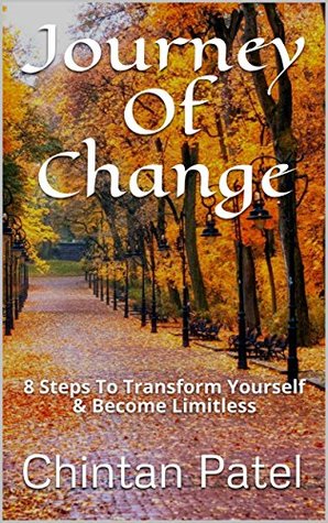 Read online Journey Of Change: 8 Steps To Transform Yourself & Become Limitless - Chintan Patel | PDF
