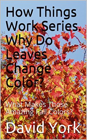 Read online How Things Work Series. Why Do Leaves Change Color?: What Makes Those Amazing Fall Colors? - David York file in ePub