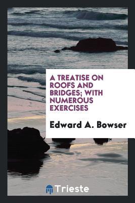 Read online A Treatise on Roofs and Bridges; With Numerous Exercises - Edward A Bowser file in ePub