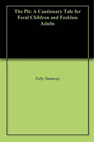Read online The Pit: A Cautionary Tale for Feral Children and Feckless Adults - Toby Stanway | PDF