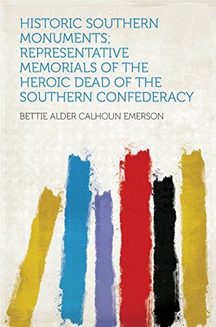 Read online Historic Southern Monuments; Representative Memorials of the Heroic Dead of the Southern Confederacy - Emerson file in PDF