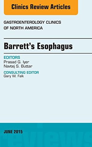 Download Barrett's Esophagus, An issue of Gastroenterology Clinics of North America, E-Book (The Clinics: Internal Medicine) - Prasad G. Iyer | PDF